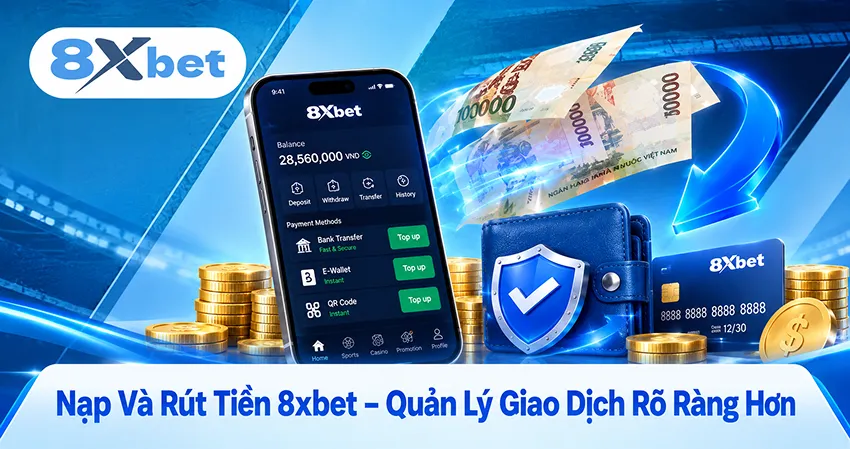 Nạp Và Rút Tiền 8xbet – Quản Lý Giao Dịch Rõ Ràng Hơn