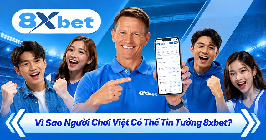 Vì Sao Người Chơi Việt Có Thể Tin Tưởng 8xbet?